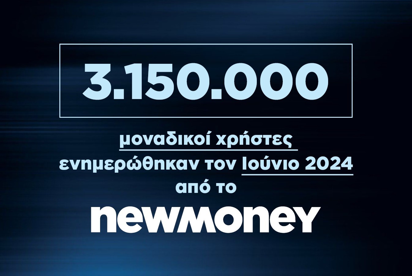 3.150.000 μοναδικοί χρήστες ενημερώθηκαν τον Ιούνιο 2024 από το newmoney.gr